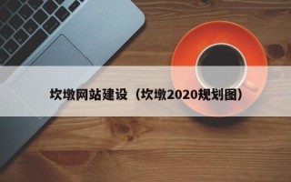 兴安盟坎墩网站建设（坎墩2020规划图）