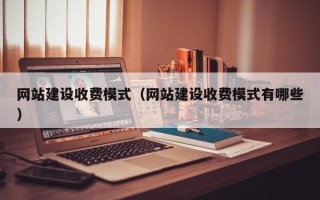 兴安盟网站建设收费模式（网站建设收费模式有哪些）
