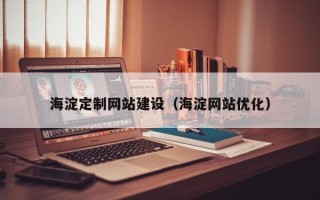 兴安盟海淀定制网站建设（海淀网站优化）