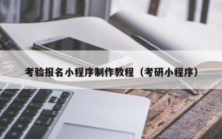 兴安盟考验报名小程序制作教程（考研小程序）